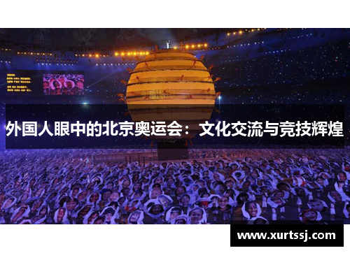 外国人眼中的北京奥运会：文化交流与竞技辉煌