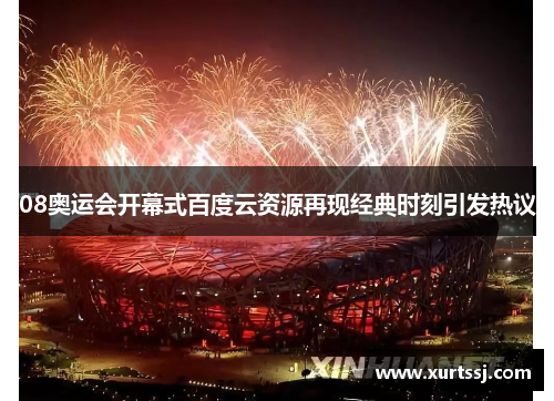 08奥运会开幕式百度云资源再现经典时刻引发热议 08奥运会开幕式百度云资源再现经典时刻引发热议